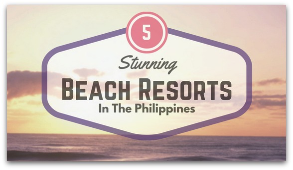 5 Stunning Beach Resorts In The Philippines - Canadian Blog House