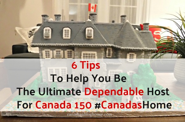 6 Tips Ultimate Dependable Host Canada 150 #CanadasHome