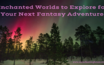 Fantasy Novels And Their Enchanted Worlds to Explore for Your Next Fantasy Adventure