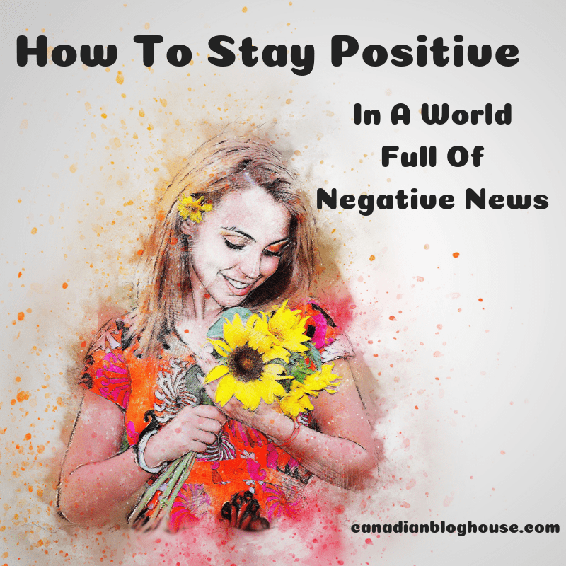 How To Stay Positive In A World Full Of Negative News